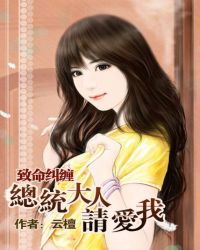 致命纠缠:总统大人,请爱我 致命纠缠:总统大人,请爱我