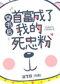 穿书后首富成了我的死忠粉 穿书后首富成了我的死忠粉