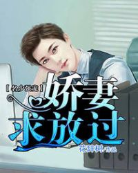 名少强宠:娇妻求放过 名少强宠:娇妻求放过