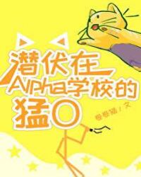 潜伏在Alpha学校的猛O 潜伏在Alpha学校的猛O