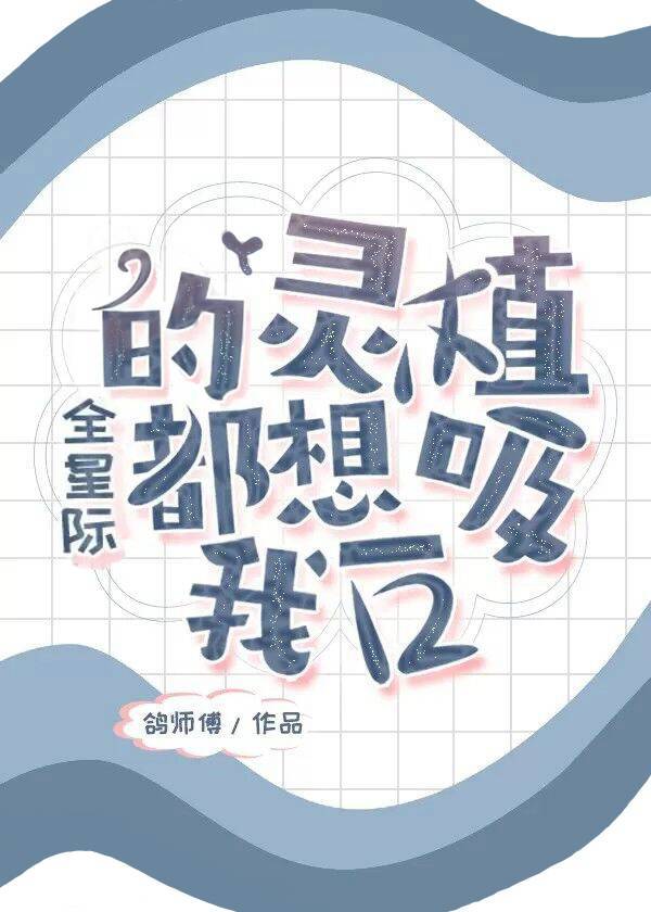全星际的灵植都想吸我一口 全星际的灵植都想吸我一口