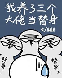 我养了三个大佬当替身 我养了三个大佬当替身