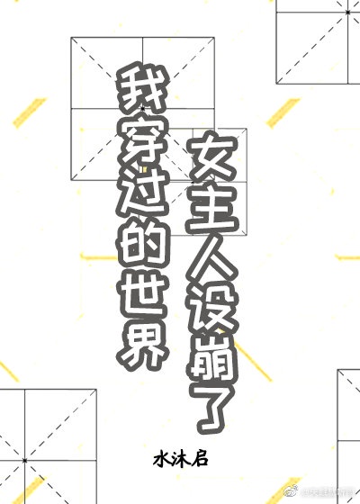 我穿过的世界女主人设都崩了 我穿过的世界女主人设都崩了