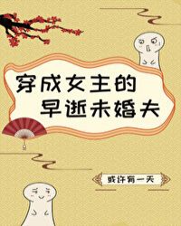 穿成女主的早逝未婚夫 穿成女主的早逝未婚夫