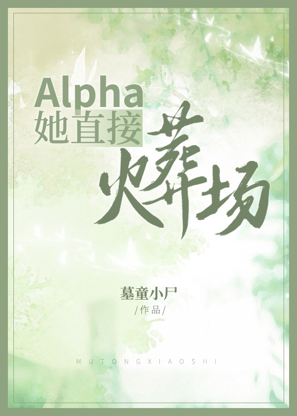 Alpha她直接火葬场 Alpha她直接火葬场