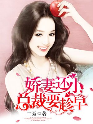 娇妻还小,总裁要趁早(下) 娇妻还小,总裁要趁早(下)