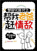 梦回90年代帮我老爸赶情敌 梦回90年代帮我老爸赶情敌