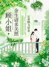 顾小姐,余生请多关照 顾小姐,余生请多关照