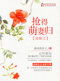 强婚之抢得萌妻归 强婚之抢得萌妻归