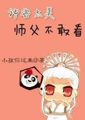 神兽太美师父不敢看 神兽太美师父不敢看
