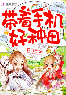 农门贵女:带着手机好种田! 农门贵女:带着手机好种田!