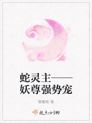 蛇灵主——妖尊强势宠 蛇灵主——妖尊强势宠