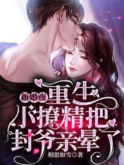 新婚夜,重生小撩精把封爷亲晕了 新婚夜,重生小撩精把封爷亲晕了