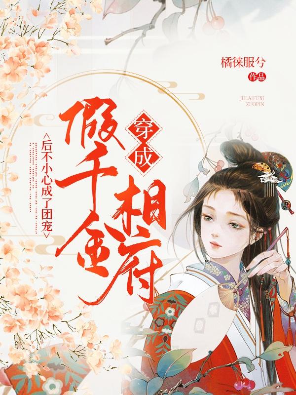 穿成相府假千金后不小心成了团宠 穿成相府假千金后不小心成了团宠