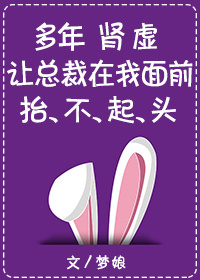 多年肾虚让总裁在我面前抬不起头 多年肾虚让总裁在我面前抬不起头