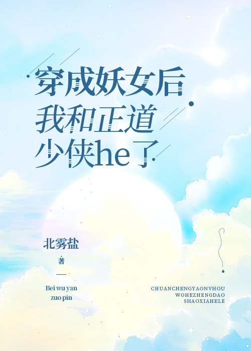 穿成妖女后我和正道少侠he了 穿成妖女后我和正道少侠he了