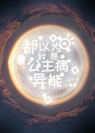 都以为我是公主病异能 都以为我是公主病异能