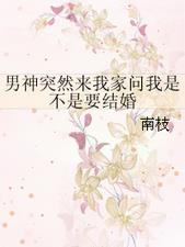 男神突然来我家问我是不是要结婚 男神突然来我家问我是不是要结婚