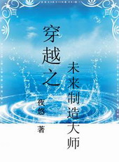 穿越之未来制造大师 穿越之未来制造大师