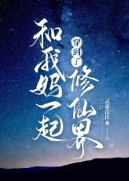 和我妈一起穿到了修仙界 和我妈一起穿到了修仙界