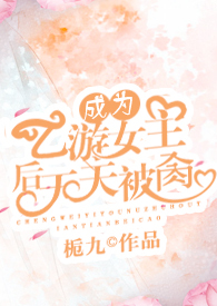 成为乙游女主后天天被肏(NPH) 成为乙游女主后天天被肏(NPH)