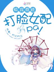 快穿系统:打脸女配啪啪啪 快穿系统:打脸女配啪啪啪