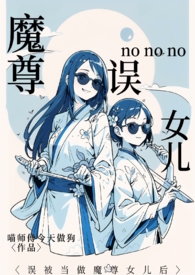 误被当做魔尊女儿后(仙侠1v1) 误被当做魔尊女儿后(仙侠1v1)