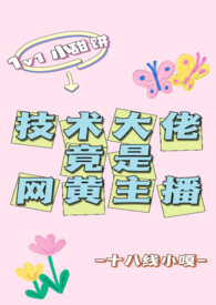 技术大佬竟是网黄主播(1v1) 技术大佬竟是网黄主播(1v1)