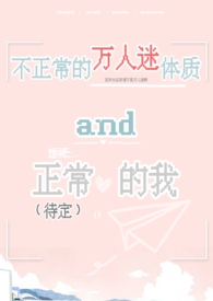 不正常的万人迷体质和正常(待定)的我(np) 不正常的万人迷体质和正常(待定)的我(np)