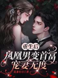重生后,凤凰男变首富宠妻无度 重生后,凤凰男变首富宠妻无度