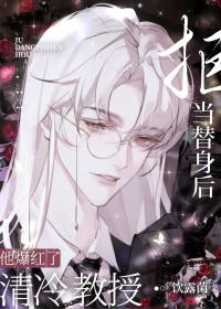 拒当替身后清冷教授他爆红了 拒当替身后清冷教授他爆红了