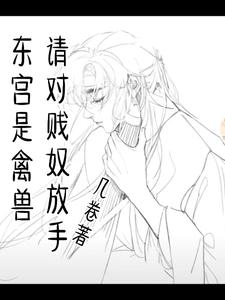 东宫是禽兽,请对贱奴放手 东宫是禽兽,请对贱奴放手