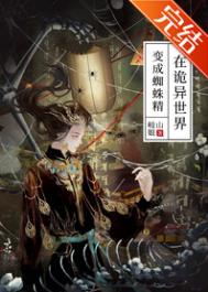 在诡异世界变成蜘蛛精 在诡异世界变成蜘蛛精