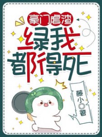 豪门虐渣:绿我都得死 豪门虐渣:绿我都得死