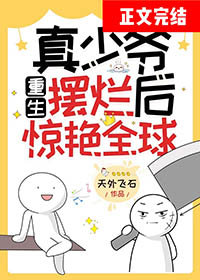 真少爷重生摆烂后惊艳全球 真少爷重生摆烂后惊艳全球