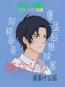 重生后想赎罪却被哥哥嫌弃了 重生后想赎罪却被哥哥嫌弃了