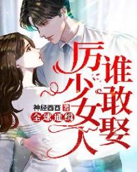 全球通缉,厉少女人谁敢娶 全球通缉,厉少女人谁敢娶