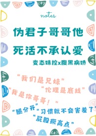 伪君子哥哥他死活不承认爱(骨科 校园) 伪君子哥哥他死活不承认爱(骨科 校园)