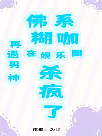 再遇男神,佛系糊咖在娱乐圈杀疯 再遇男神,佛系糊咖在娱乐圈杀疯