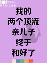我的两个顶流亲儿子终于和好了 我的两个顶流亲儿子终于和好了