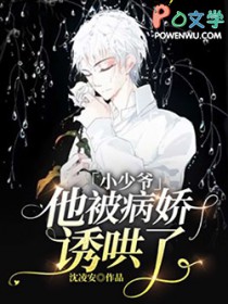 小少爷他被病娇诱哄了 小少爷他被病娇诱哄了