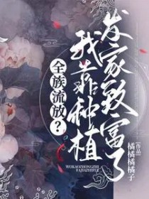 全族流放?我靠种植发家致富了 全族流放?我靠种植发家致富了