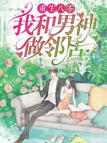 重生八零我和男神做邻居 重生八零我和男神做邻居