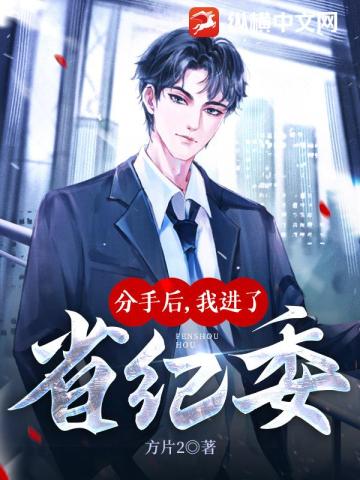 分手后,我进了省纪委 分手后,我进了省纪委