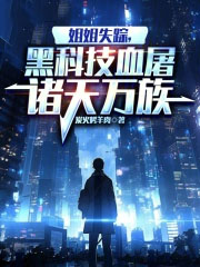姐姐失踪,黑科技血屠诸天万族 姐姐失踪,黑科技血屠诸天万族