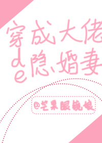 穿成大佬的隐婚妻 穿成大佬的隐婚妻