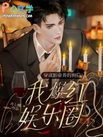 穿成影帝养的狗后我红透娱乐圈 穿成影帝养的狗后我红透娱乐圈