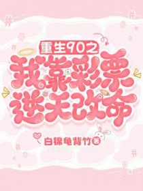 重生90之:我靠彩票逆天改命 重生90之:我靠彩票逆天改命