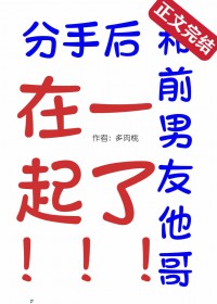 分手后和前任他哥在一起了 分手后和前任他哥在一起了
