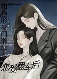 和隐形豪门继承人恋爱翻车后 和隐形豪门继承人恋爱翻车后